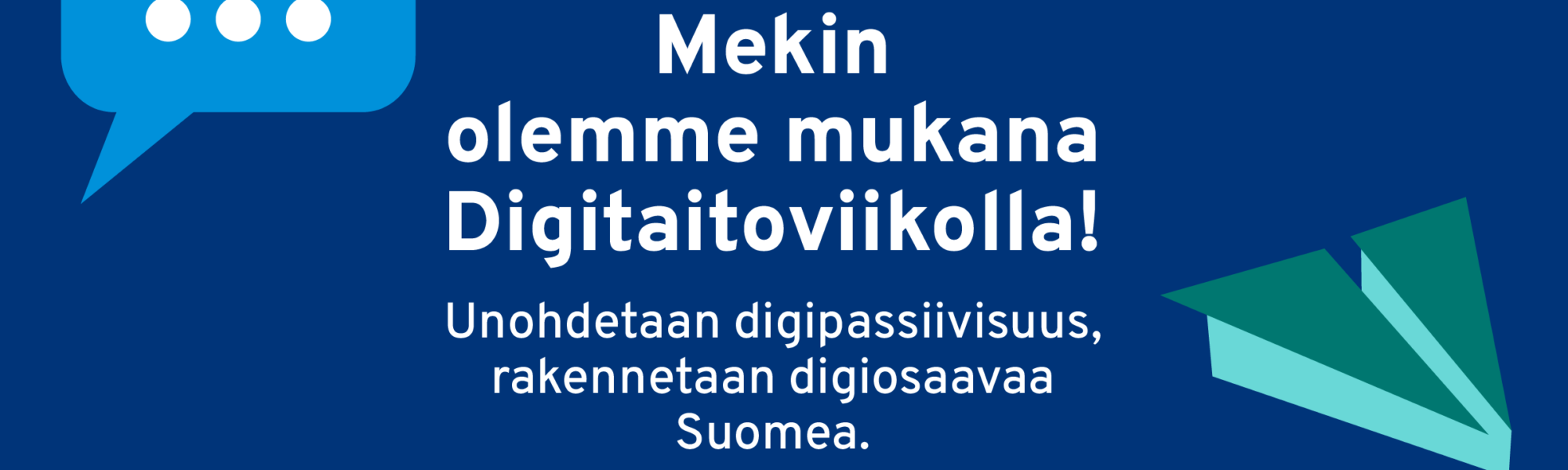 Kuvassa teksti: Mekin olemme mukana Digitaitoviikolla! Unohdetaan digipassiivisuus, rakennetaan digiosaavaa Suomea.