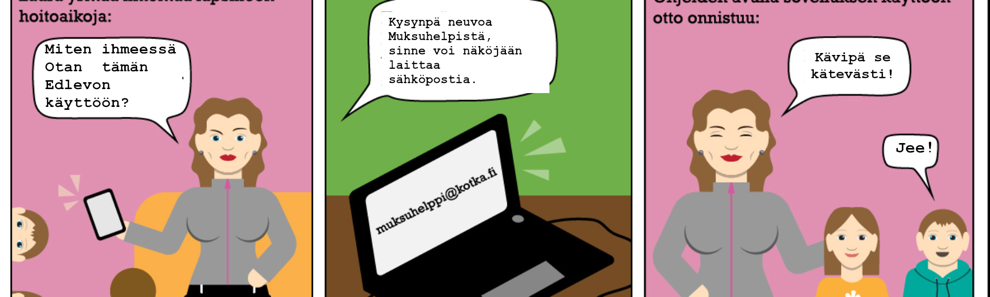 sarjakuva mkertoo mitä pitä tehdä, jos edlevoa ei saa auki, kysy neuvoa muksuhelppi@kotkaa.fi
